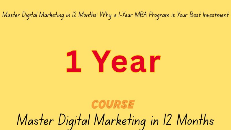 Master Digital Marketing in 12 Months: Why a 1-Year MBA Program is Your Best Investment